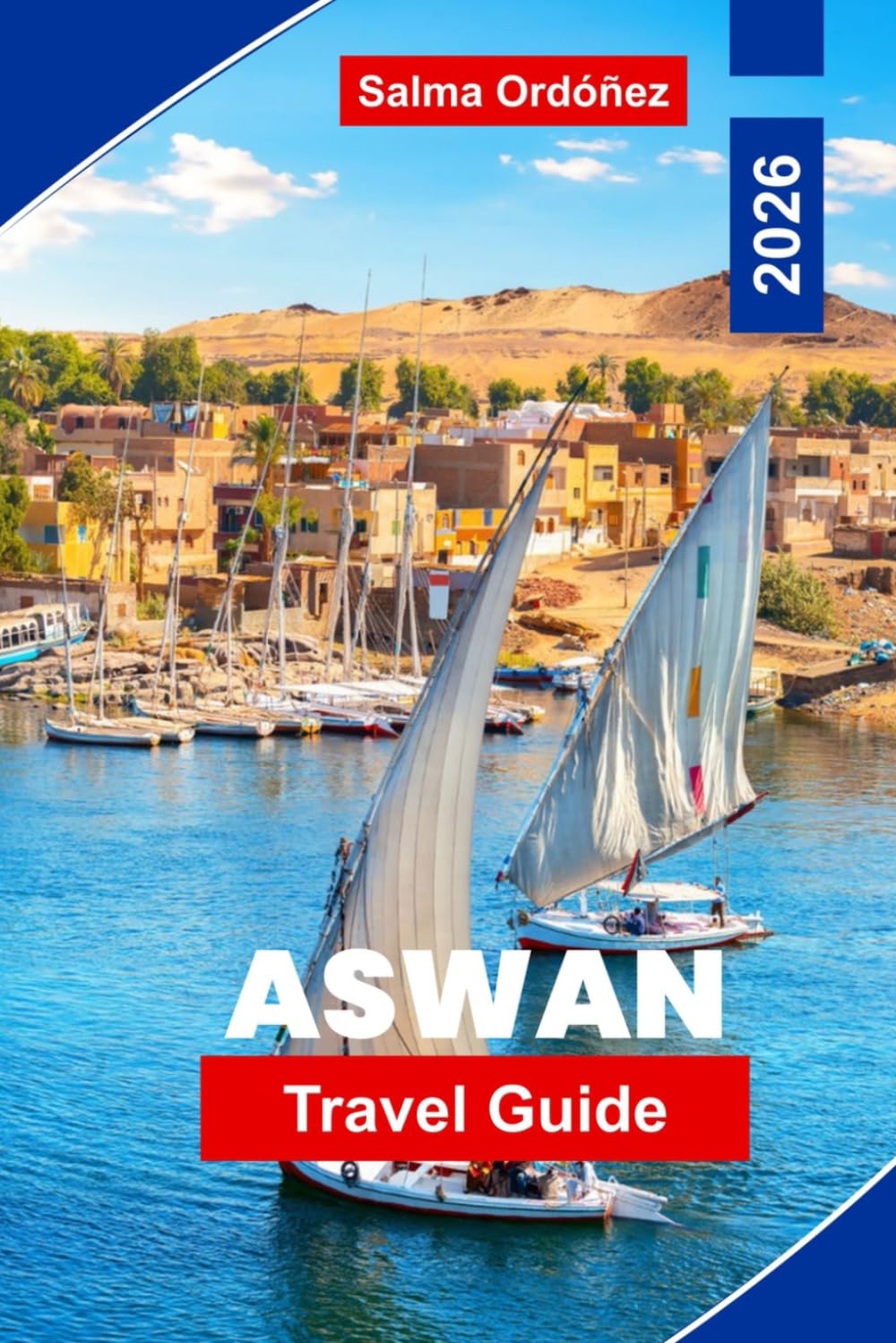 Aswan Travel Guide 2026: Discover Nile Cruises, Ancient Temples, Nubian Culture, Scenic River Views, and Practical Tips for Your Egypt Trip