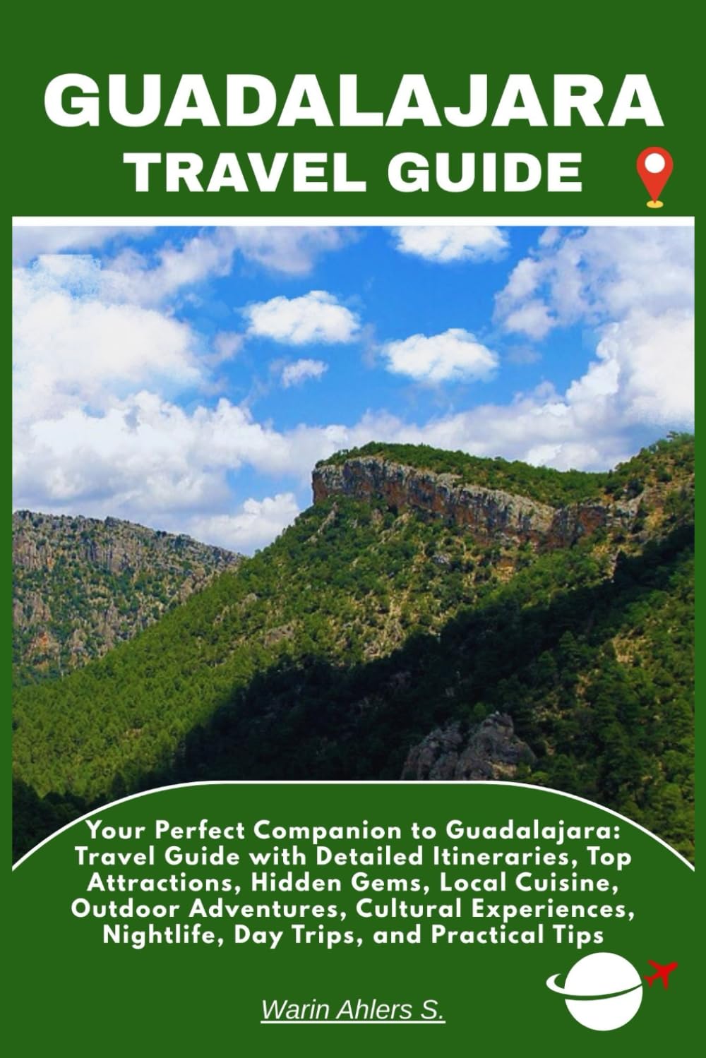 GUADALAJARA TRAVEL GUIDE: Your Perfect Companion to Guadalajara: Travel Guide with Detailed Itineraries, Top Attractions, Hidden Gems, Local Cuisine, ... Nightlife, Day Trips, and Practical Tips