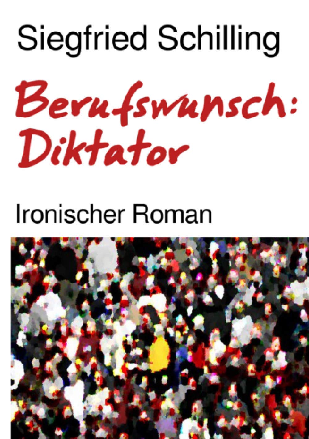 Berufswunsch: Diktator: ironischer Roman