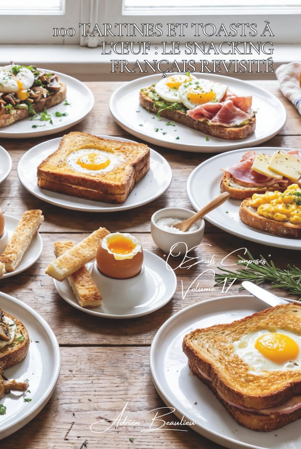 100 tartines et toasts à l'œuf : le snacking français revisité: Du croque-monsieur à l'œuf bénédicte, le goûter devient gastronomique (L'œuf : l'or ... - Sous-série "Œufs Composés" (10 livres))