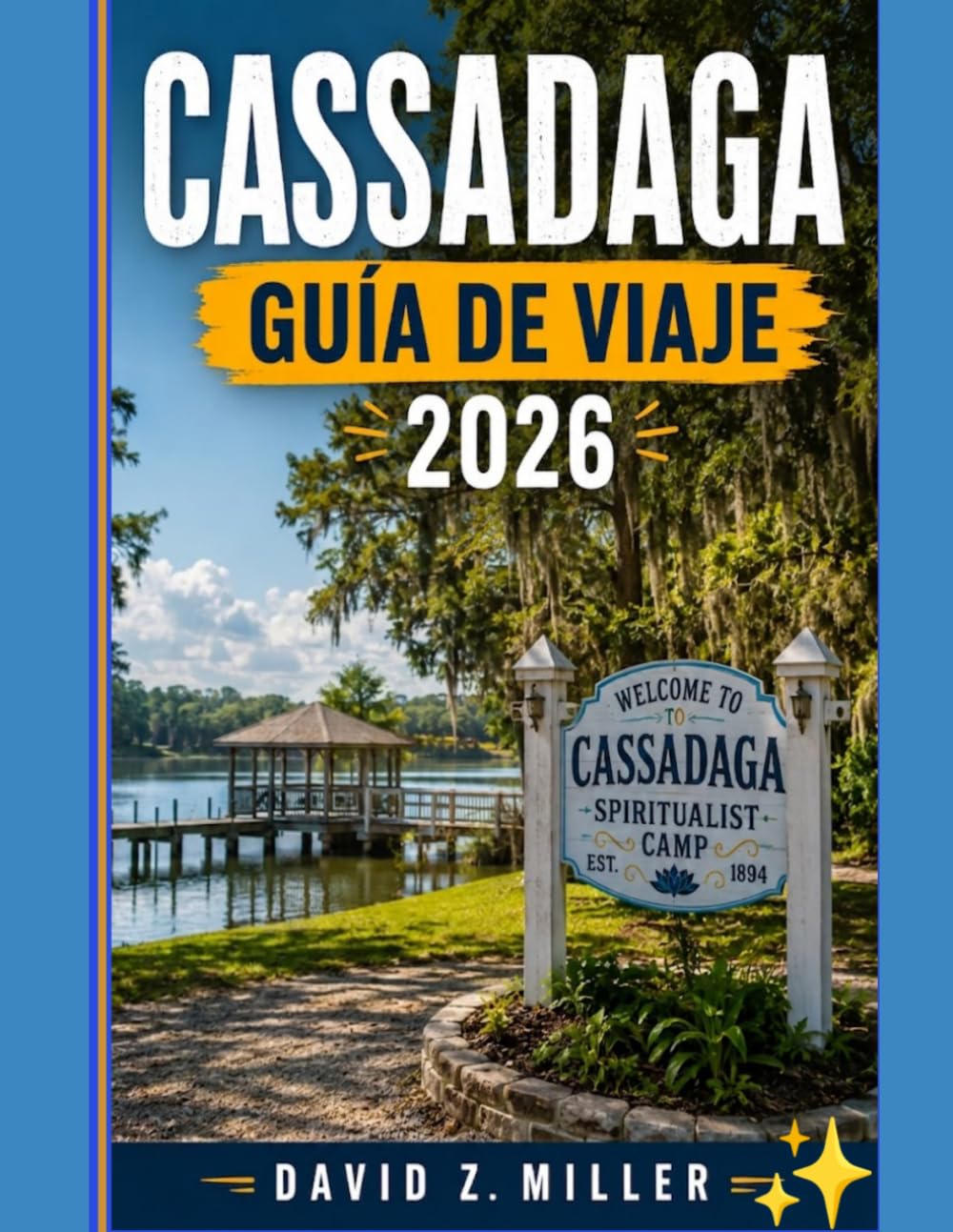 CASSADAGA GUÍA DE VIAJE 2026: “Explora calles históricas, la cultura local, disfruta de estancias acogedoras y aventuras relajantes” (Super Explore)
