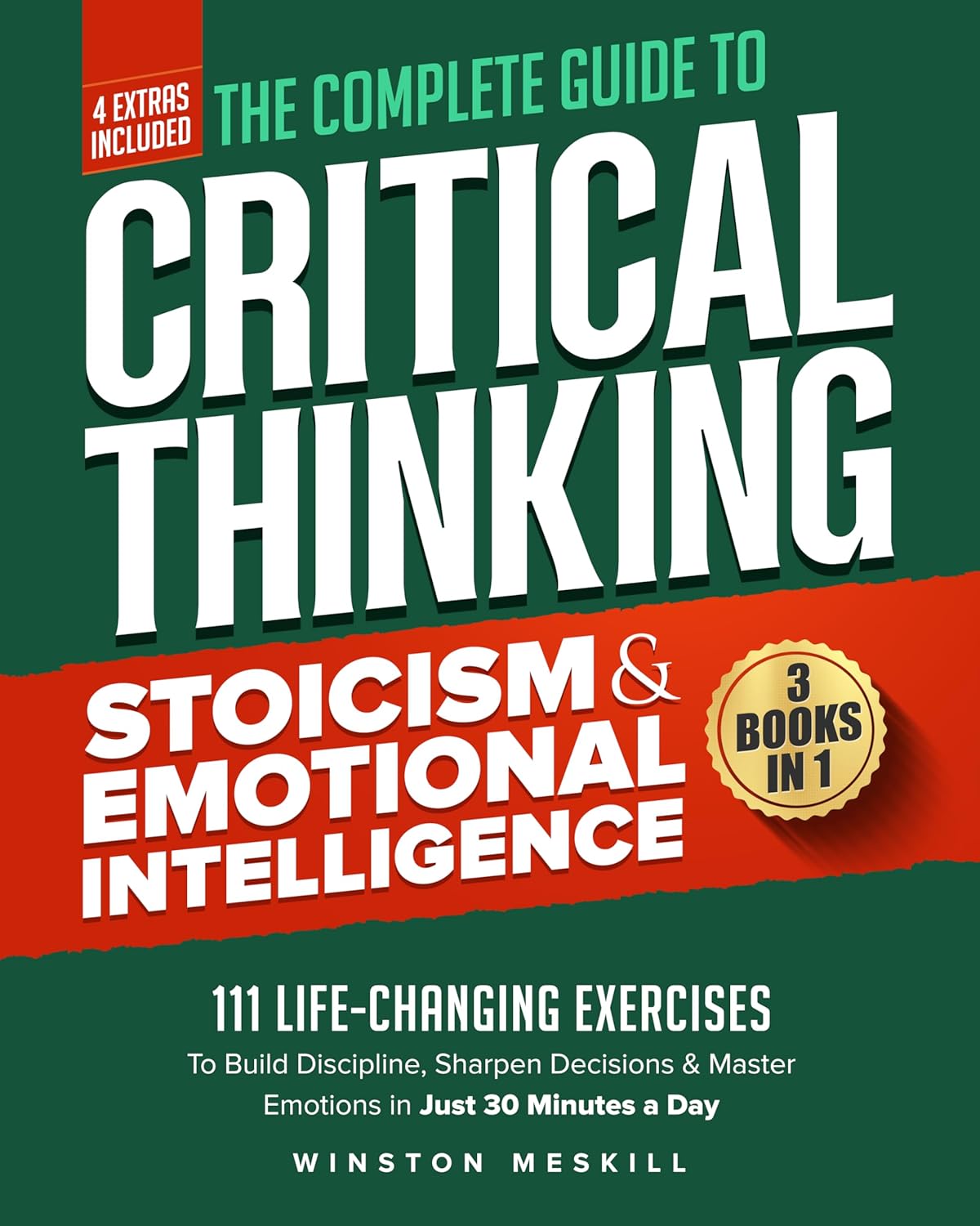The Complete Guide to Critical Thinking, Stoicism & Emotional Intelligence: 3 Books in 1: 111 Life-Changing Exercises to Build Discipline, Sharpen Decisions … in Just 30 Minutes a Day (Master Thinking)