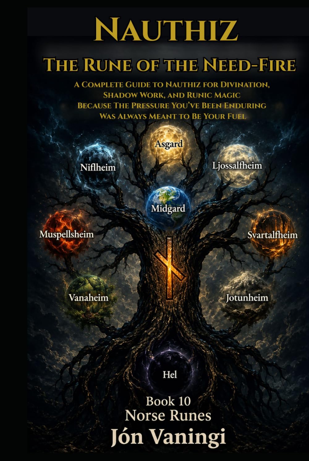 Nauthiz: The Rune of the Need-Fire: A Complete Guide to Nauthiz for Divination, Shadow Work, and Runic Magic Because The Pressure You’ve Been Enduring Was Always Meant to Be Your Fuel (Norse Runes)