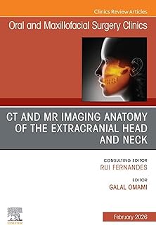 CT and MR Imaging Anatomy of the Extracranial Head and Neck, An Issue of Oral and Maxillofacial Surgery Clinics of North America: CT and MR Imaging Anatomy ... America, E-Book (The Clinics: Dentistry)