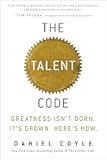 The Talent Code: Greatness Isn't Born. It's Grown. Here's How.