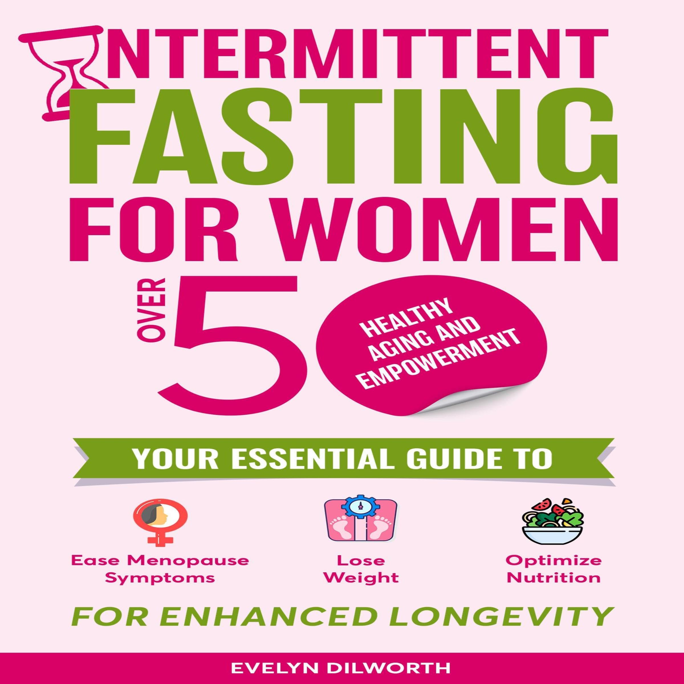 Cover art for Intermittent Fasting for Women over 50, Healthy Aging and Empowerment: Your Essential Guide to Ease Menopause Symptoms, Lose Weight and Optimize Nutrition