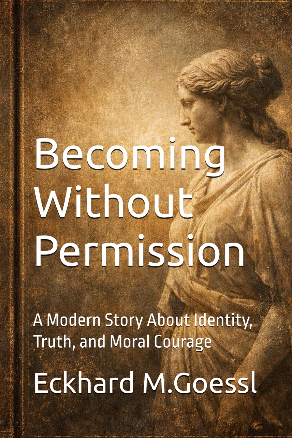Becoming Without Permission: A Modern Story About Identity, Truth, and Moral Courage