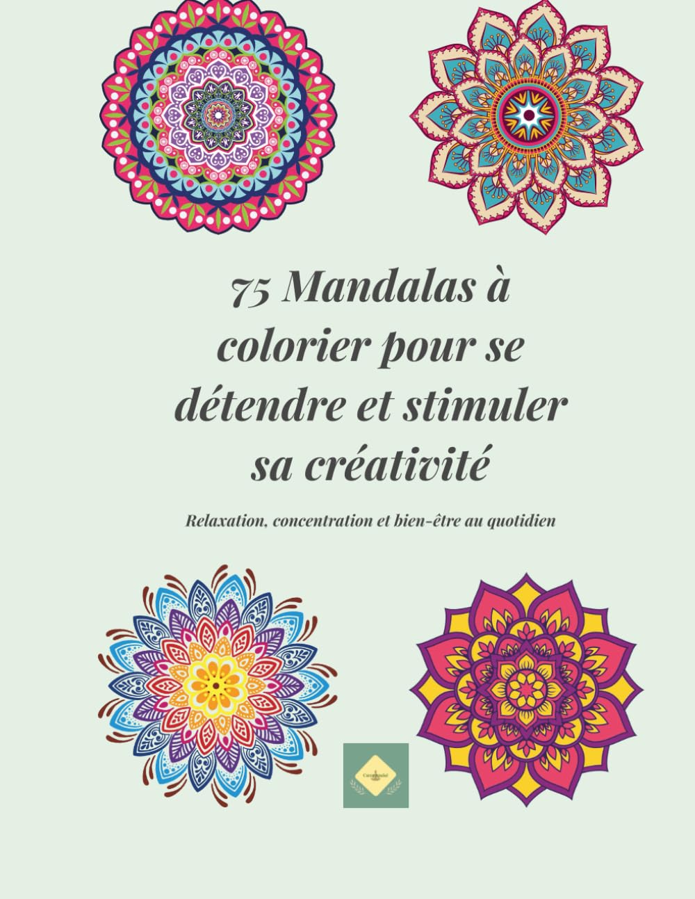 75 Mandalas à colorier pour se détendre et stimuler la créativité: Relaxation, concentration et bien-être au quotidien