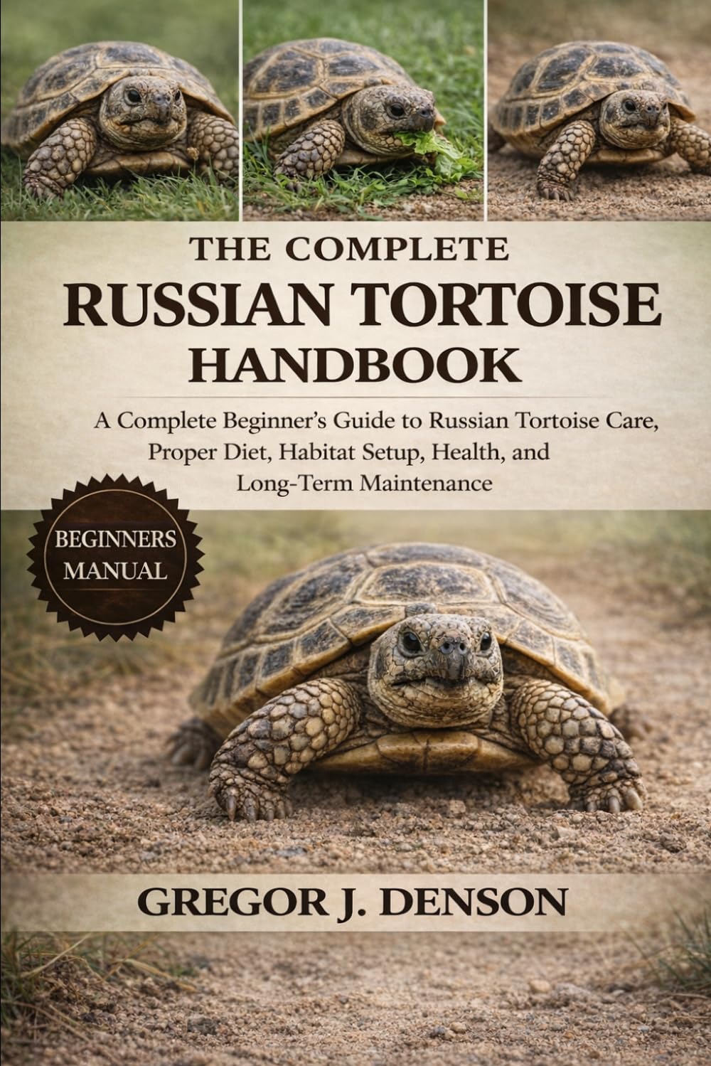 THE COMPLETE RUSSIAN TORTOISE HANDBOOK: A Complete Beginner’s Guide to Russian Tortoise Care, Proper Diet, Habitat Setup, Health, and Long-Term Maintenance