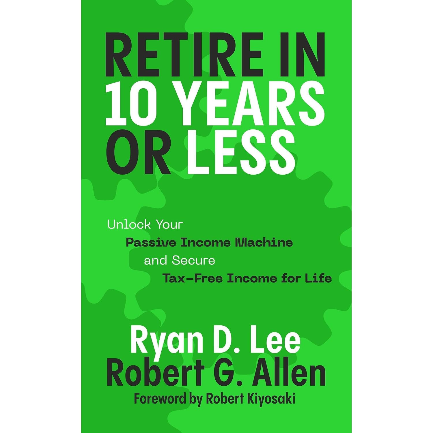 Retire in 10 Years or Less: Unlock Your Passive Income Machine® and Secure Tax-Free Income for Life