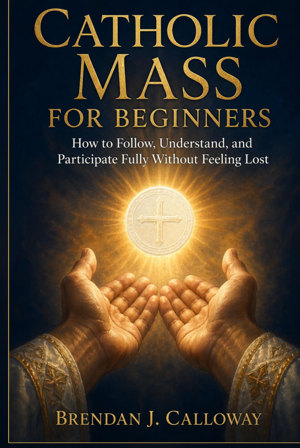 Catholic Mass for Beginners: How to Follow, Understand, and Participate Fully Without Feeling Lost