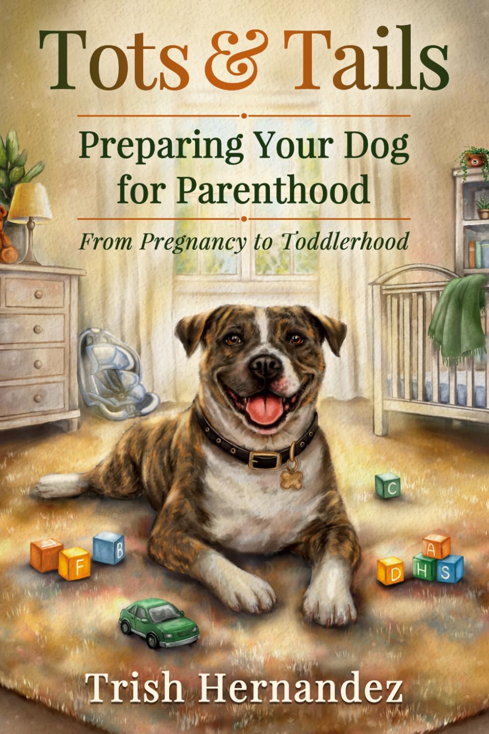 Tots and Tails: Preparing Your Dog for Parenthood: From Pregnancy to Toddlerhood