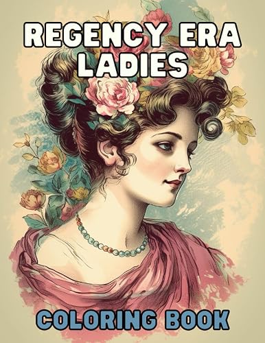 Regency Era Ladies - Coloring Book: Elegant Portraits of the Past to Color: Immerse Yourself in the World of Regency Era with Beautiful Portraits of Women to Color