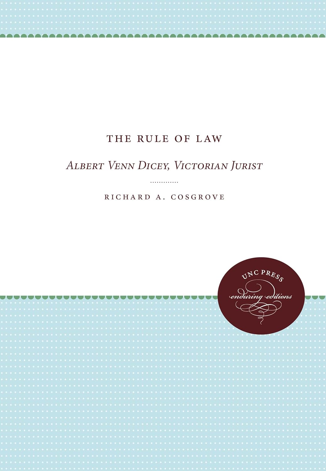 The Rule of Law: Albert Venn Dicey, Victorian Jurist (Studies in Legal History)