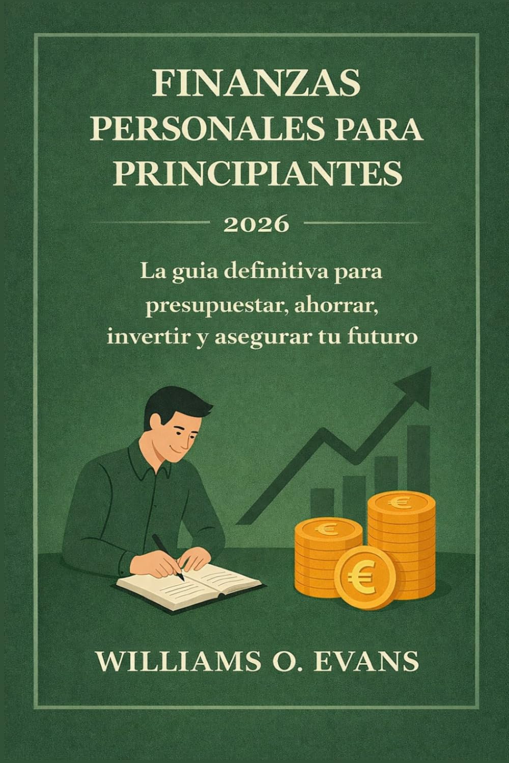 FINANZAS PERSONALES PARA PRINCIPIANTES 2026: La guía definitiva para presupuestar, ahorrar, invertir y asegurar tu futuro