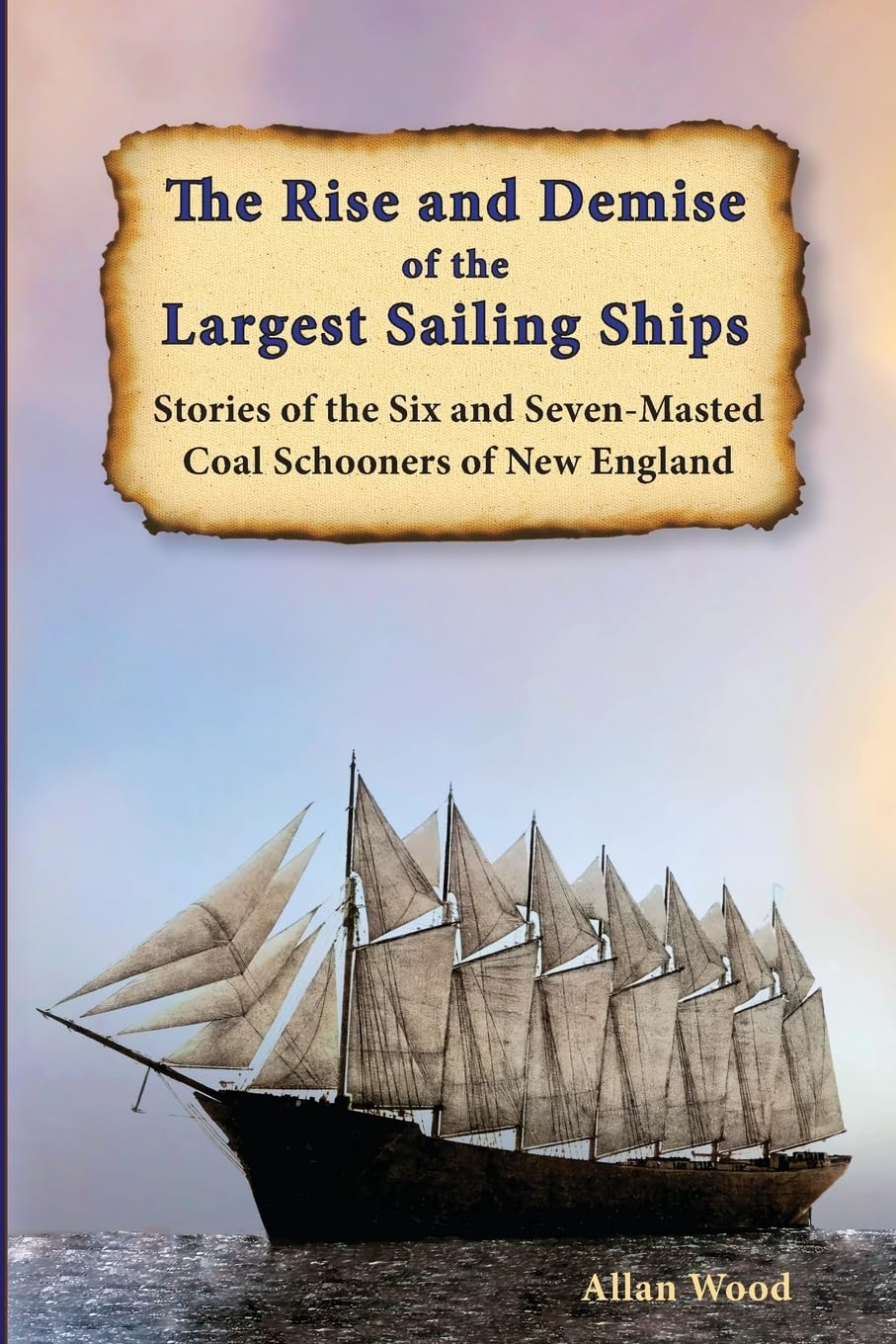 The Rise and Demise of the Largest Sailing Ships: Stories of the Six ...