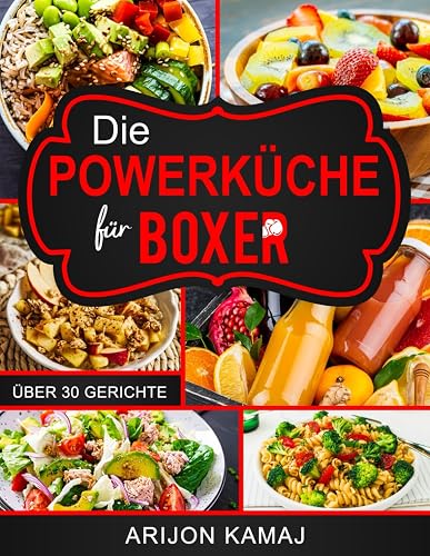 Die Powerküche für Boxer: Kochbuch - Gerichte für Kampfsportler - Die ultimative Ernährung