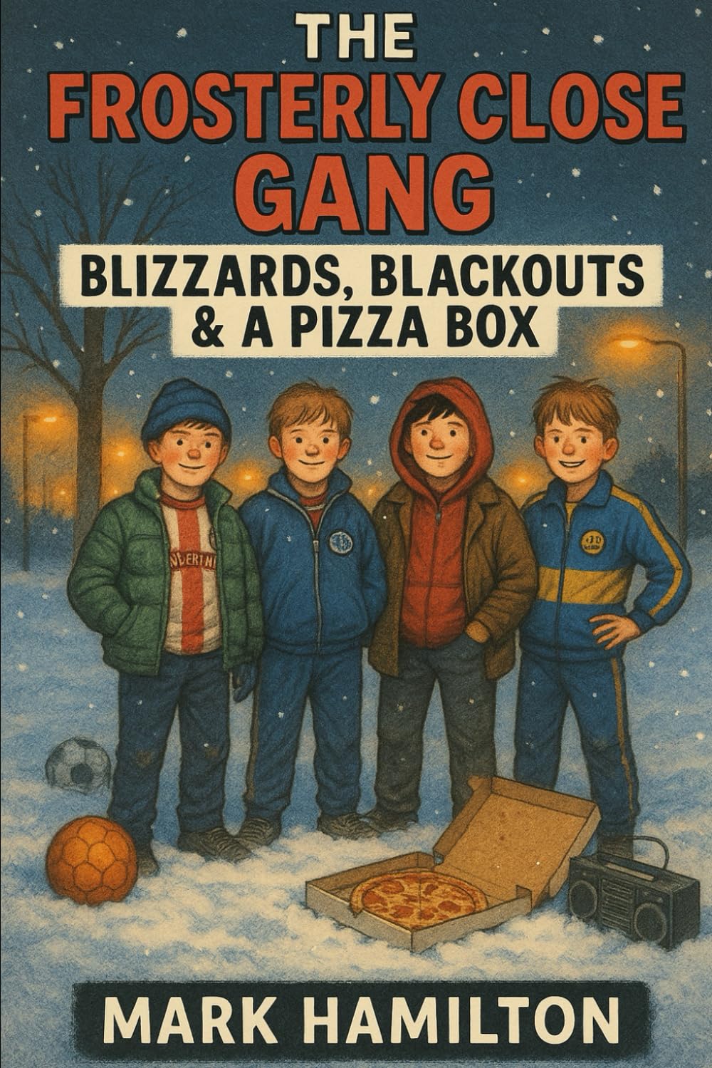 The Frosterly Close Gang: Blizzards, Blackouts & a Pizza: A hilarious 1980s kids adventure of friendship, danger and daft decisions on a North East council estate – funny middle grade book for age