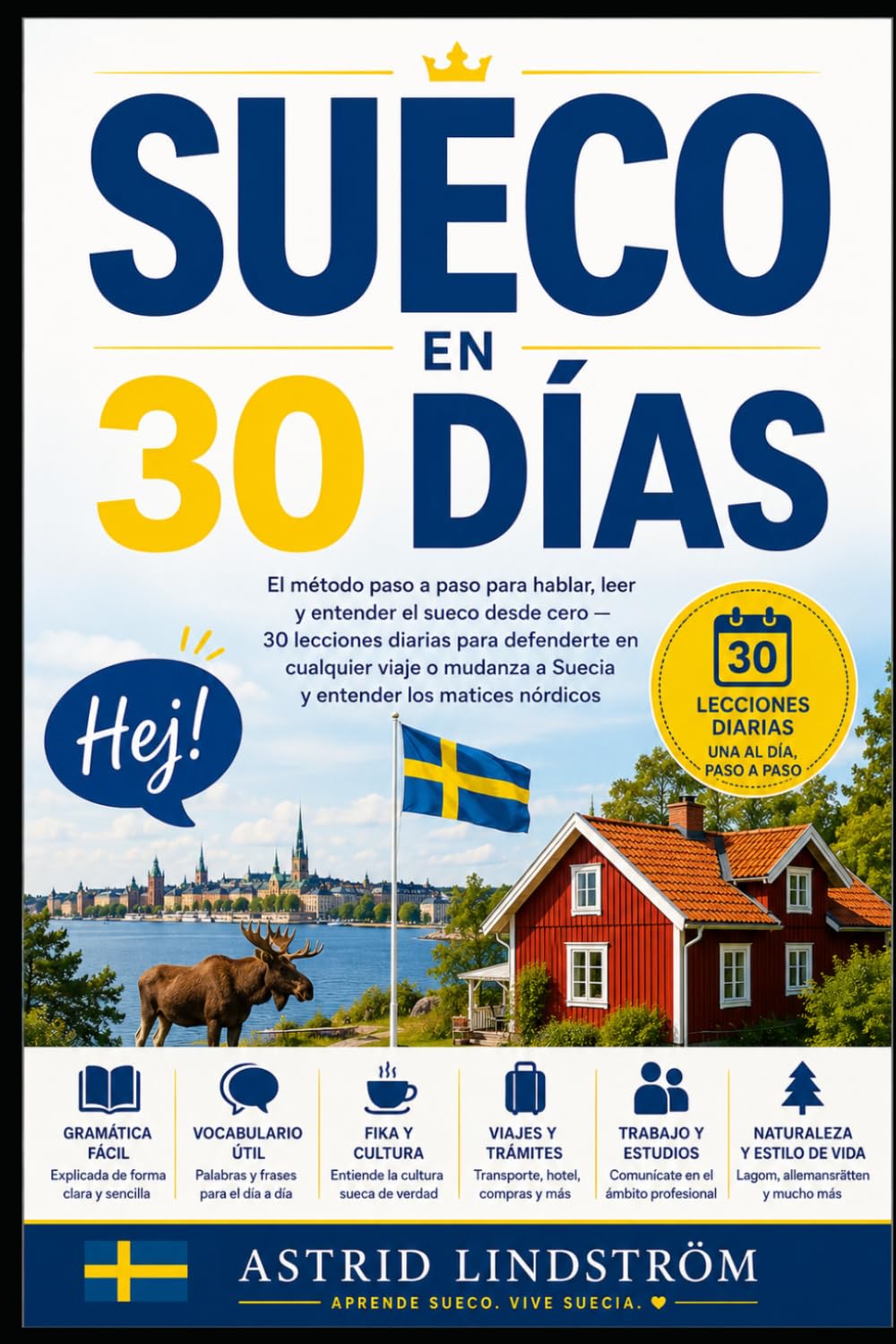 Sueco en 30 Días: El método paso a paso para hablar, leer y entender el sueco desde cero — 30 lecciones diarias para defenderte en cualquier viaje o mudanza a Suecia y entender los matices nórdicos