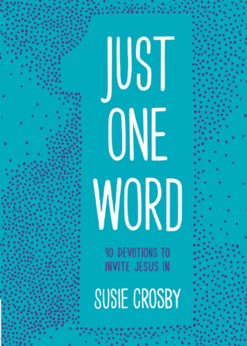 Just One Word: 90 Devotions To Invite Jesus In