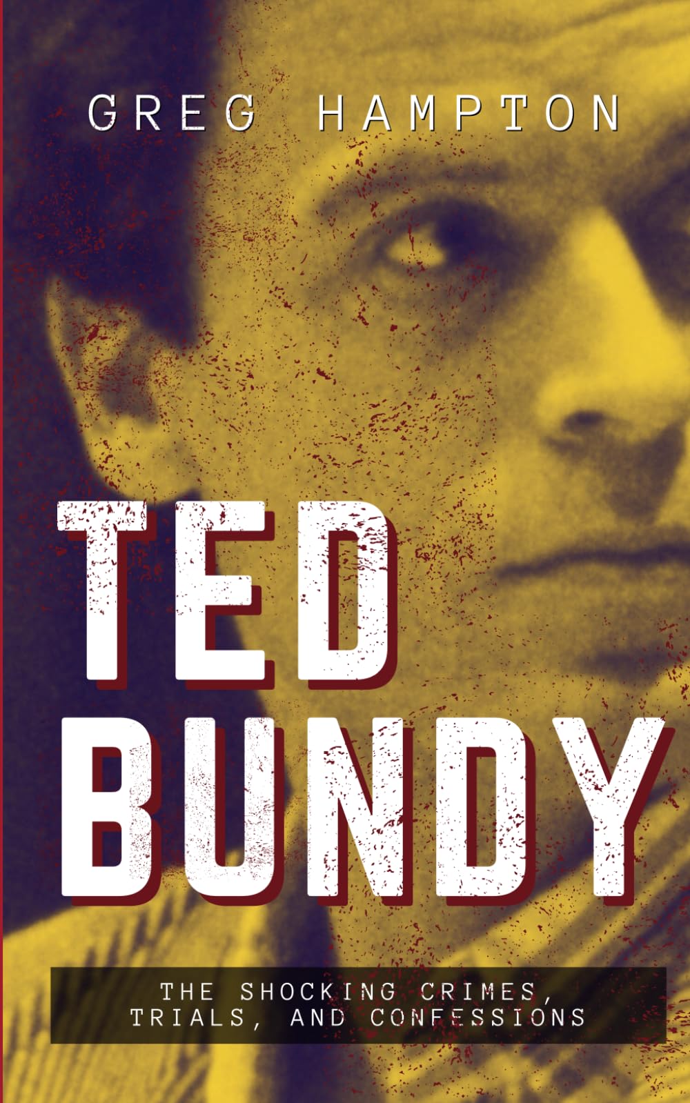 TED BUNDY: The Shocking Crimes, Trials, and Confessions (The Real Crime Diaries)