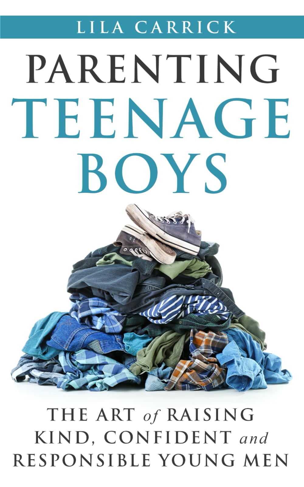 Parenting Teenage Boys: The art of raising kind, confident and responsible young men