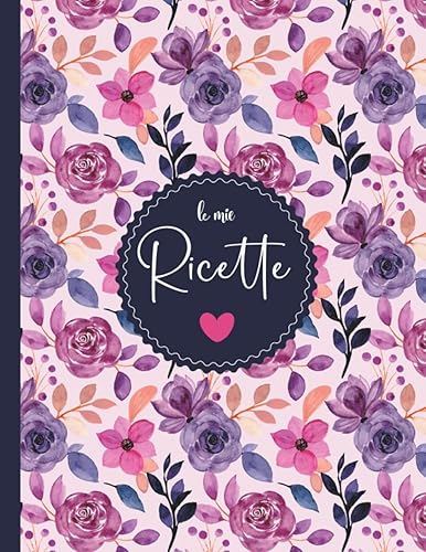 Il Mio Ricettario: Ricettario Da Scrivere per Annotare 125 Ricette di Pietanze e Dolci - Formato Grande A4