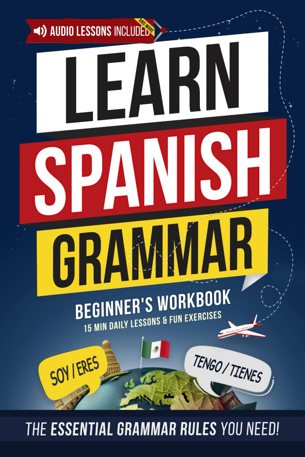 Spanish Essential Grammar: Beginner's Workbook: Speak Spanish in 30 Days – A Quick & Enjoyable Way to Master Practical Spanish You’ll Actually Use (Spanish Made Easy)