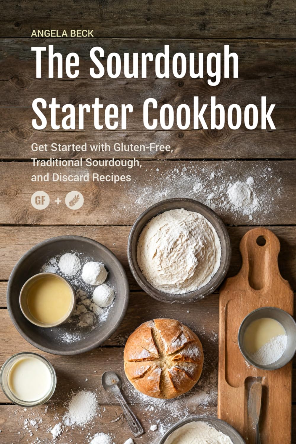 The Sourdough Starter Cookbook: Get Started with Gluten-Free, Traditional Sourdough, and Discard Recipes. (Sourdough Series)