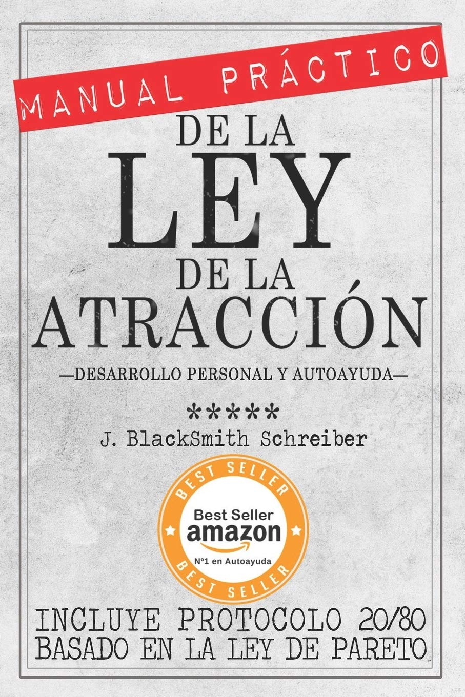 MANUAL PRÁCTICO de la LEY de la ATRACCIÓN (Desarrollo personal y autoayuda): Incluye protocolo 20/80 para la práctica eficaz BASADO EN LA LEY DE PARETO