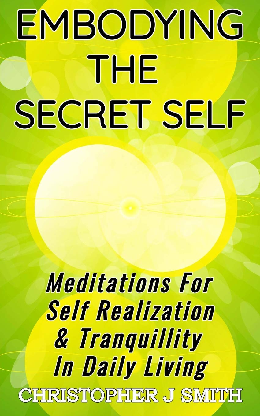 Embodying the Secret Self: Meditations for Self Realization & Tranquility in Daily Living