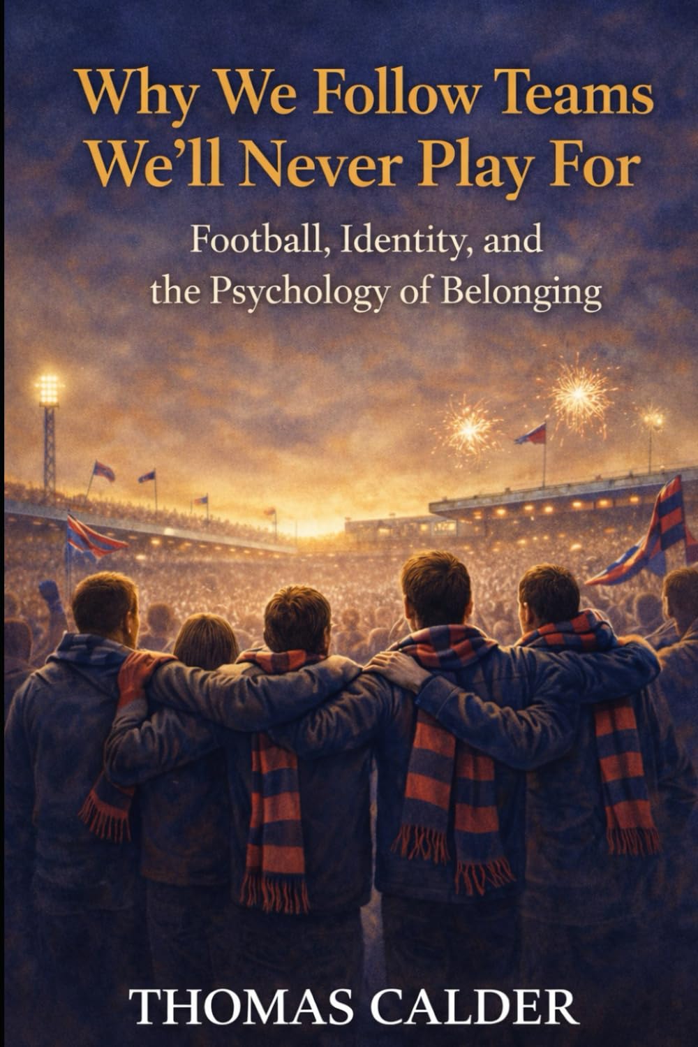Why We Follow Teams We’ll Never Play For: Football, Identity, and the Psychology of Belonging