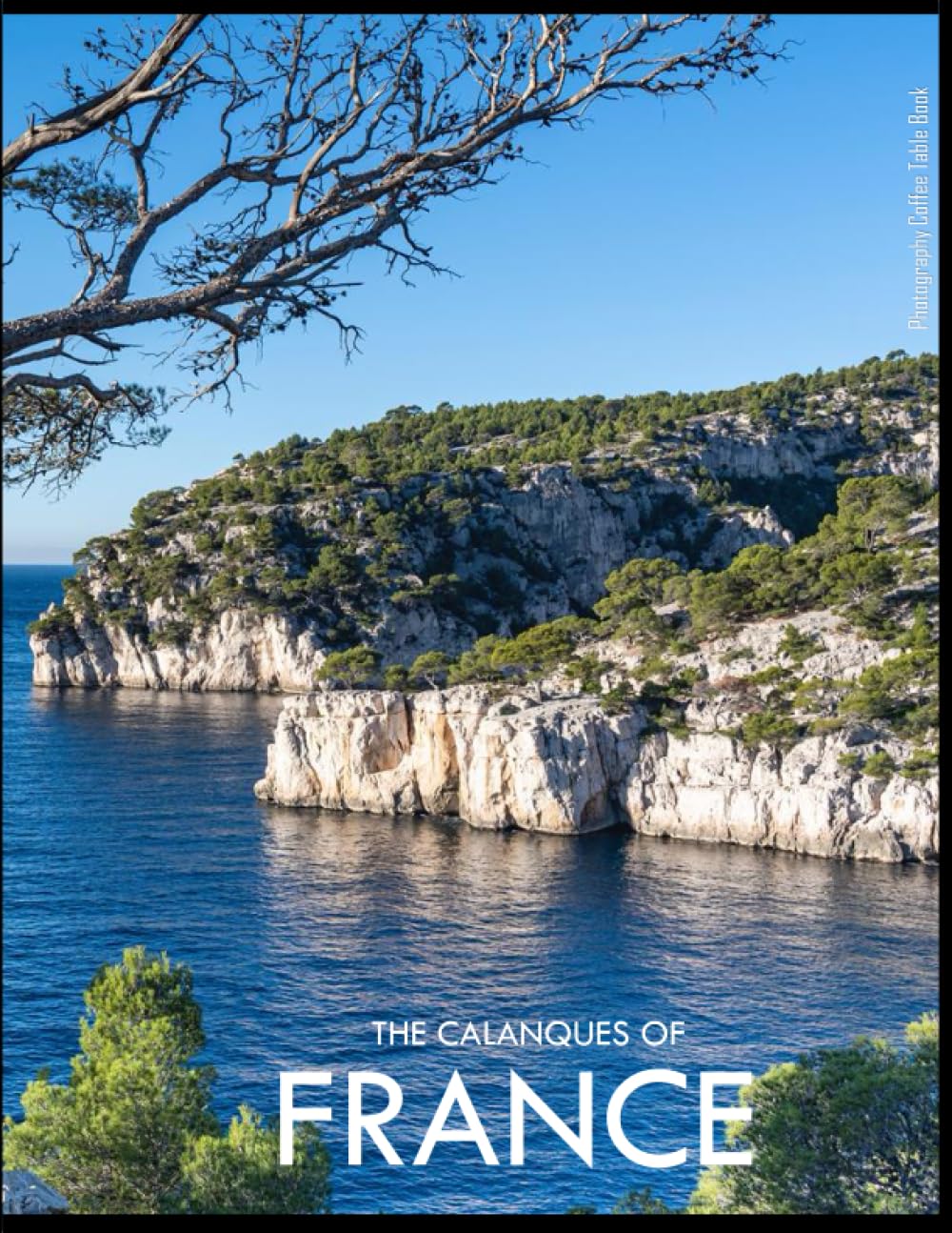 THE CALANQUES OF FRANCE Photography Coffee Table Book Tourists Attractions: The Calanques of France Photography Coffee Table Book: for People Of All ... Images (8.5"*11") Paperback.May 18, 2023.