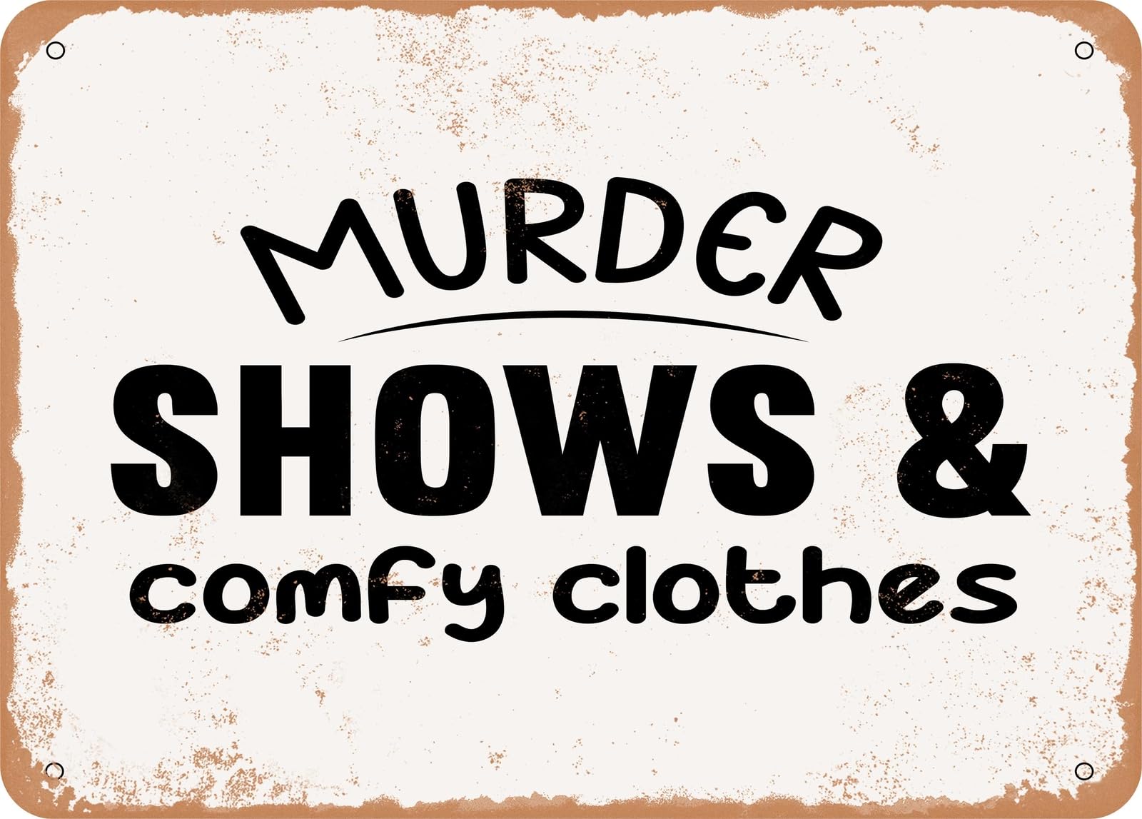 Miaomansenstore Metal Sign - Murder Shows And Comfy Clothes - Vintage Look Sign Home Decor