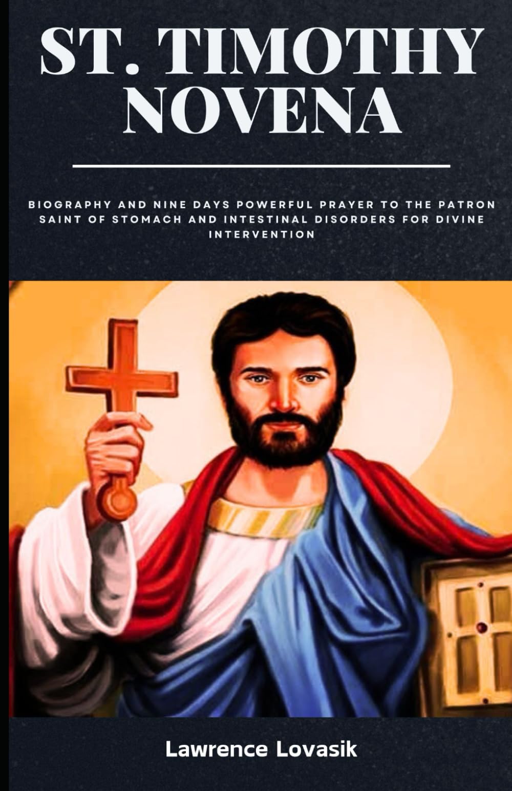 ST. TIMOTHY NOVENA: Biography and Nine Days powerful prayer to the Patron Saint Of Stomach and Intestinal Disorders for divine intervention (Divine Novena Quest)