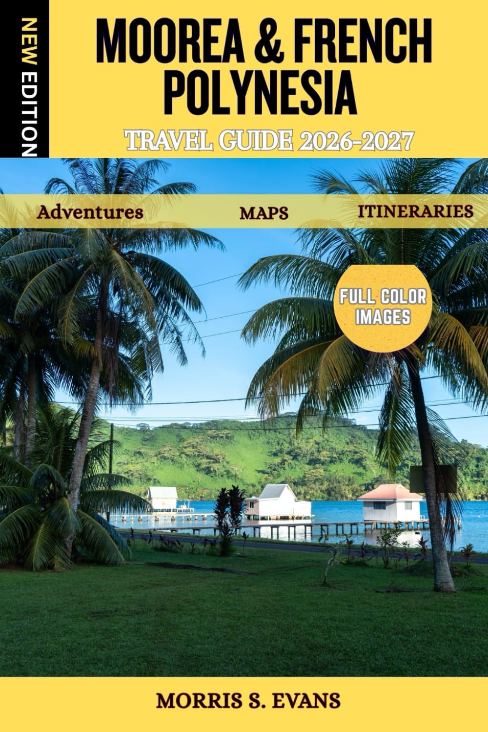 Moorea & French Polynesia Travel Guide 2026-2027: Hidden Waterfalls, Scenic Hikes & Lagoon Adventures with Insider Itineraries, Whale Season Tips & Tahiti–Bora Bora Planning