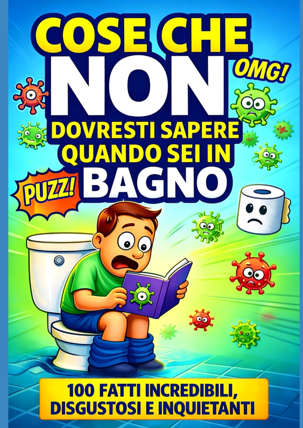 Cose che non dovresti sapere quando sei in bagno: 100 fatti incredibili, disgustosi e inquietanti