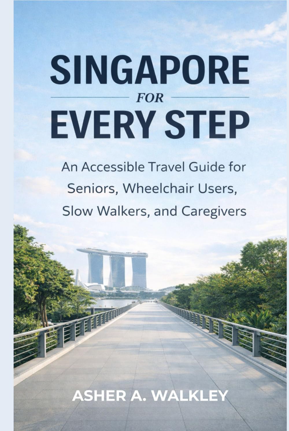 Singapore For Every Step: An Accessible Travel Guide for Seniors, Wheelchair Users, Slow Walkers, and Caregivers (Travel at a Gentler Pace)