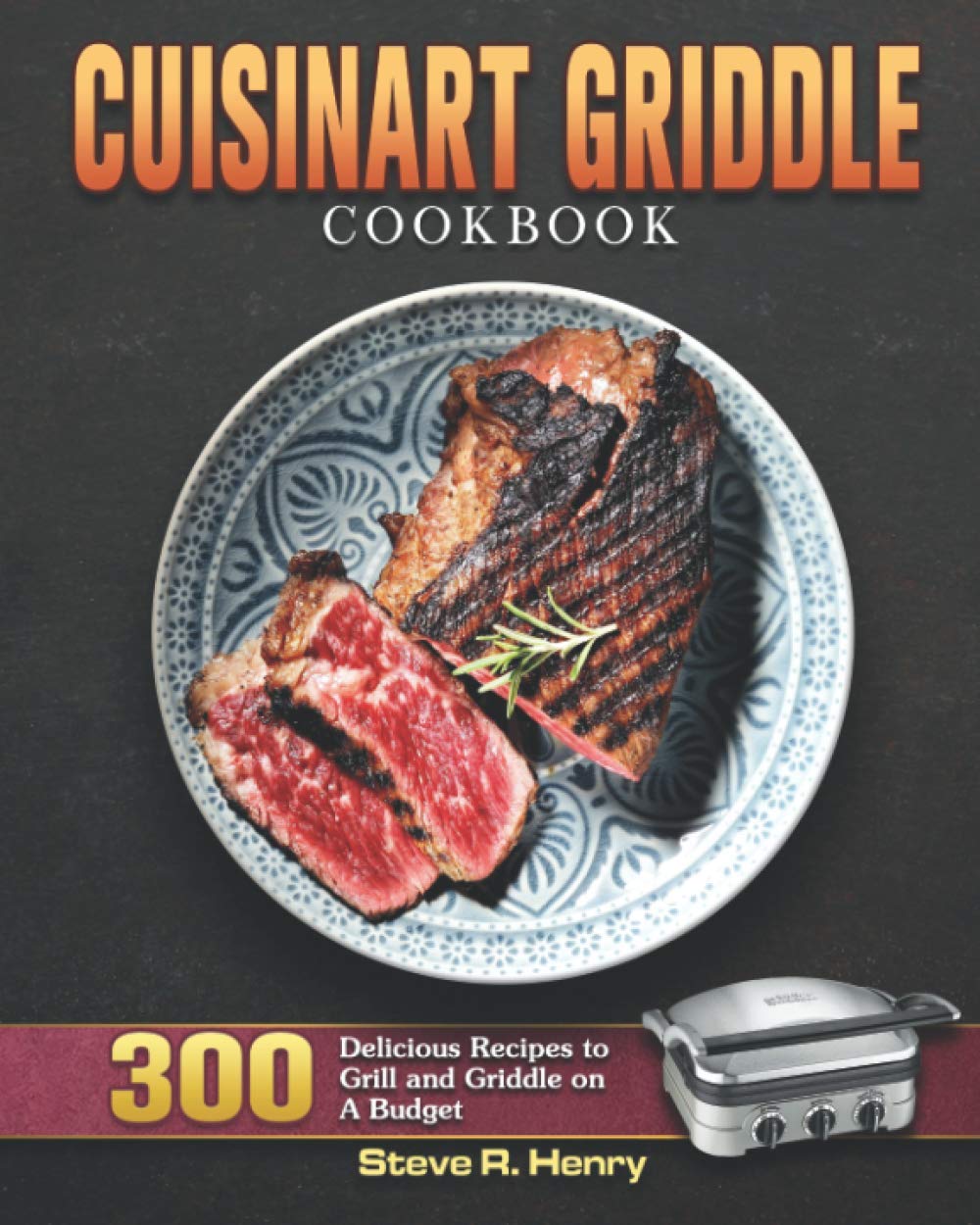Cuisinart Griddle Cookbook 300 Delicious Recipes to Grill and Griddle