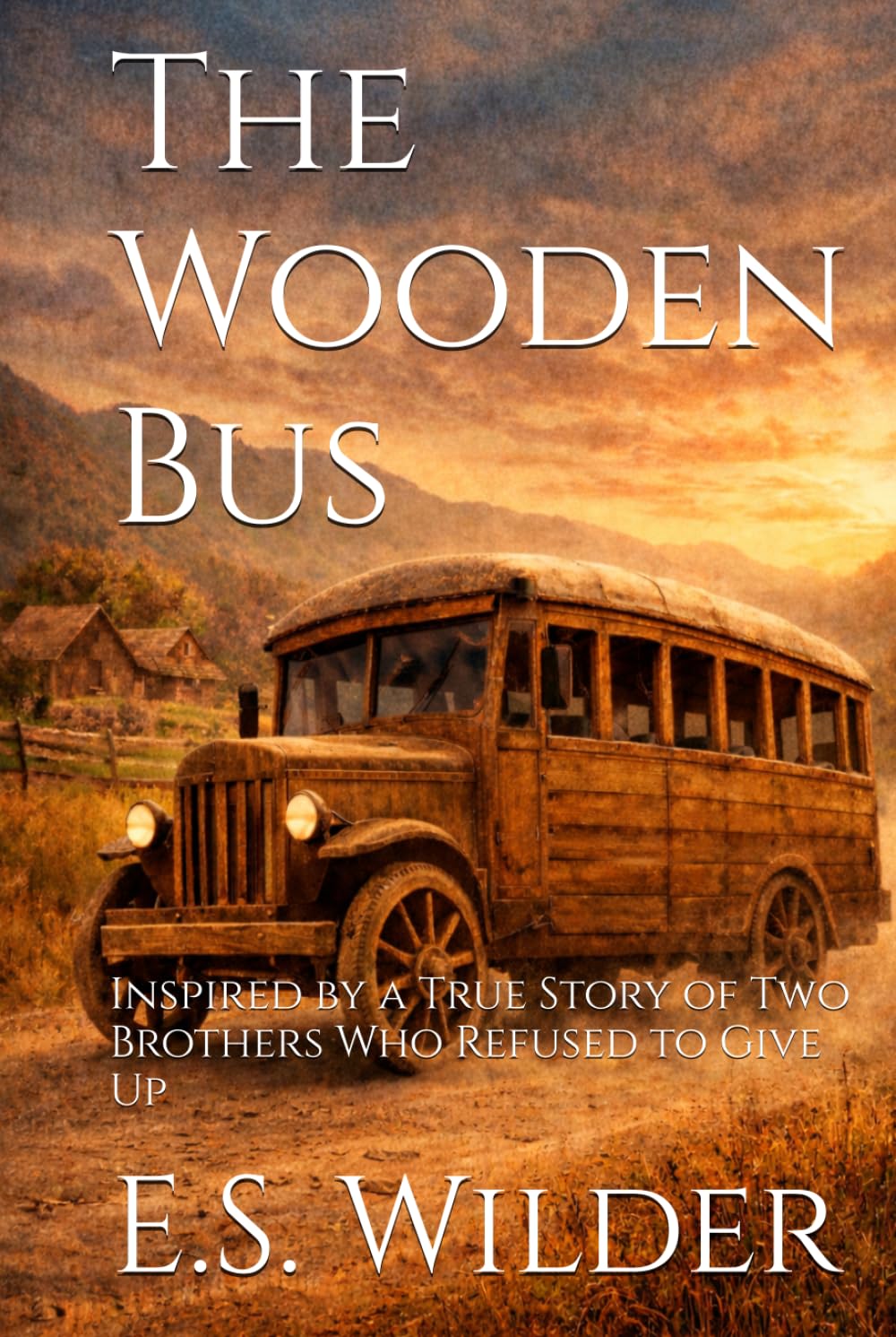 The Wooden Bus: Inspired by a True Story of Two Brothers Who Refused to Give Up (The Unbroken Spirit Series)