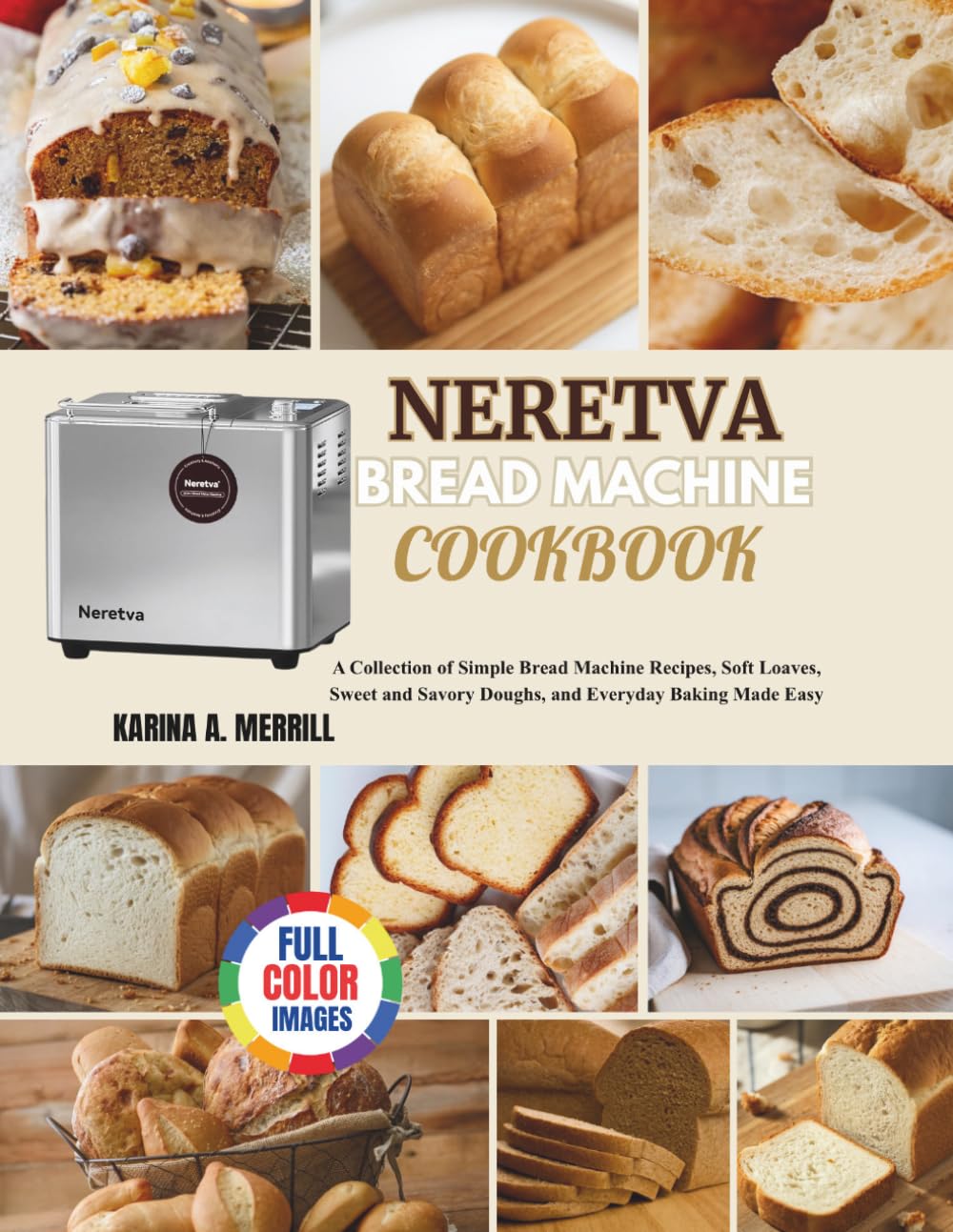 Neretva Bread Machine Cookbook: A Collection of Simple Bread Machine Recipes, Soft Loaves, Sweet and Savory Doughs, and Everyday Baking Made Easy