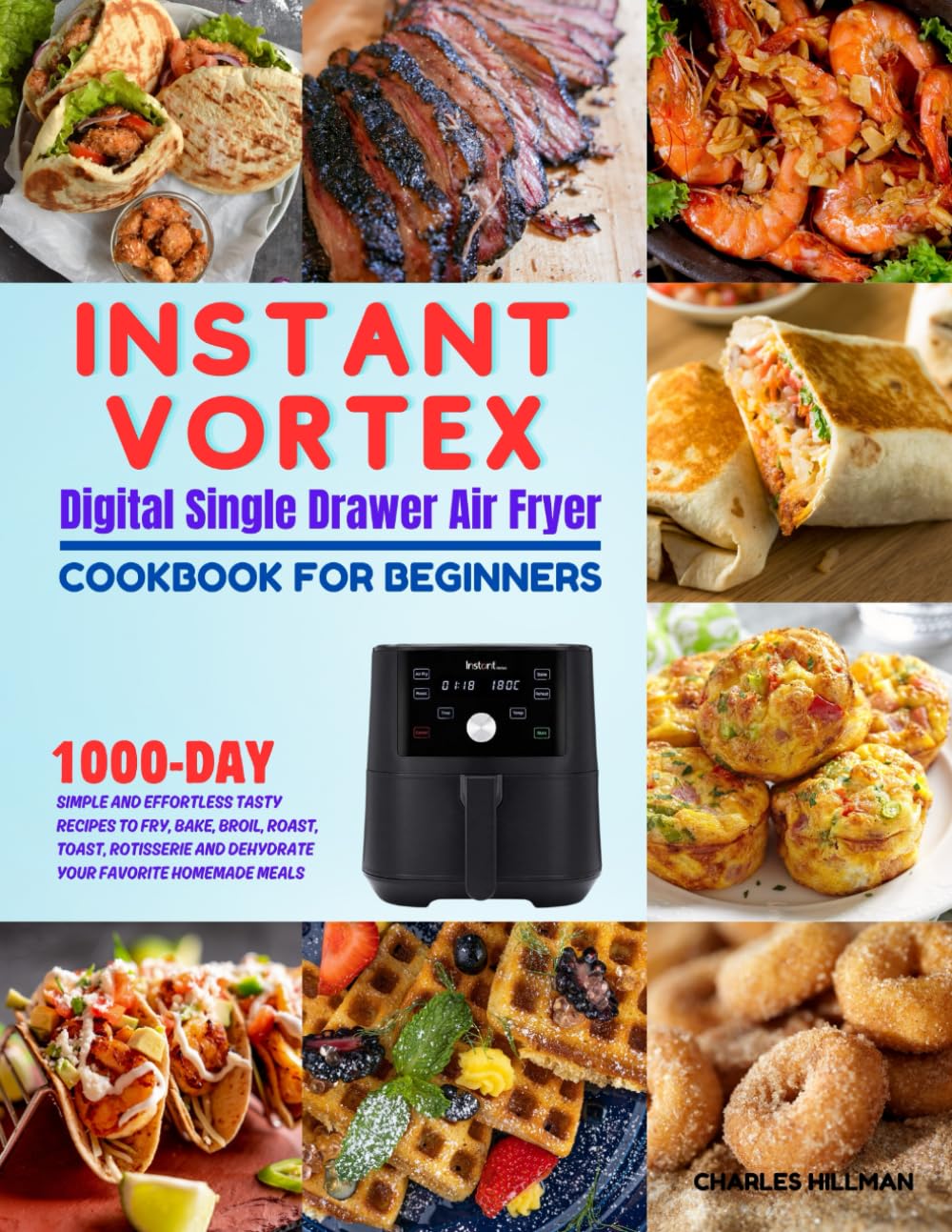 Instant Vortex Digital Single Drawer Air Fryer Cookbook For Beginners: 1000-Day Simple and Effortless Tasty Recipes to Fry, Bake, Broil, Roast, Toast, ... and Dehydrate your Favorite Homemade Meals