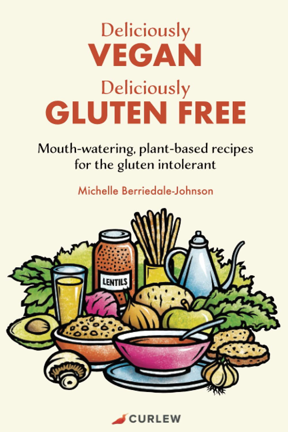 Deliciously Vegan, Deliciously Gluten Free: Mouth-watering, plant-based recipes for the gluten intolerant