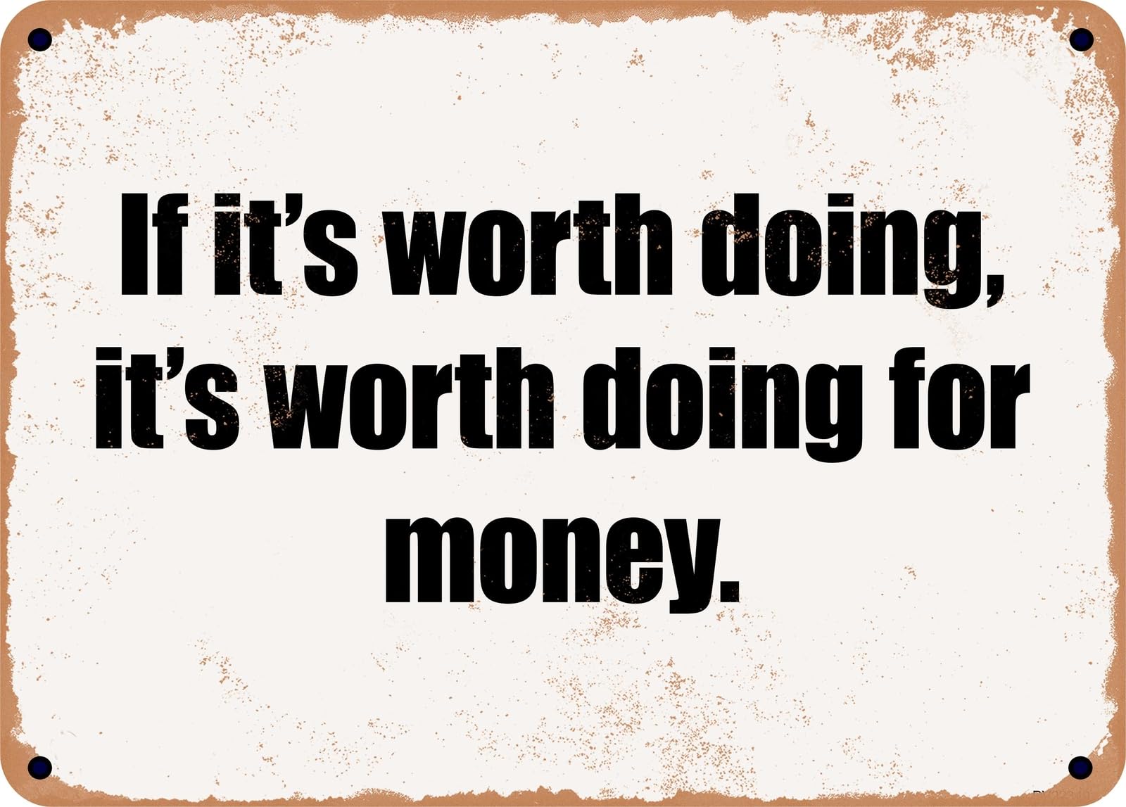 Miaomansenstore Metal Sign - If It's Worth Doing, It's Worth Doing For Money Home Decor