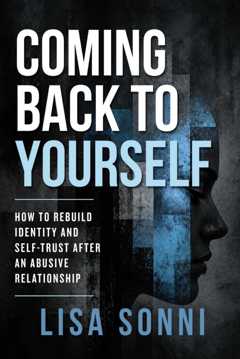 Coming Back To Yourself: How To Rebuild Identity and Self Trust After An Abusive Relationship