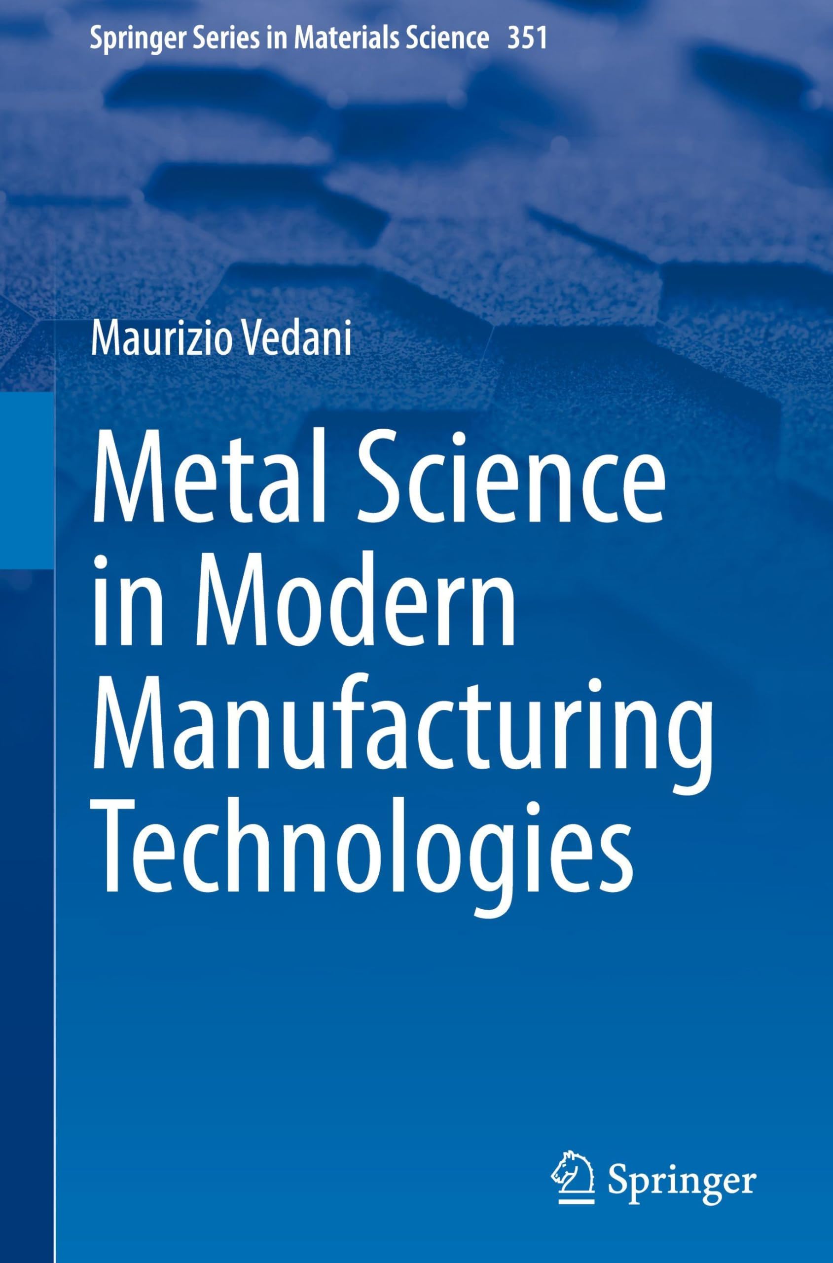 Metal Science in Modern Manufacturing Technologies: 351 (Springer Series in Materials Science, 351)