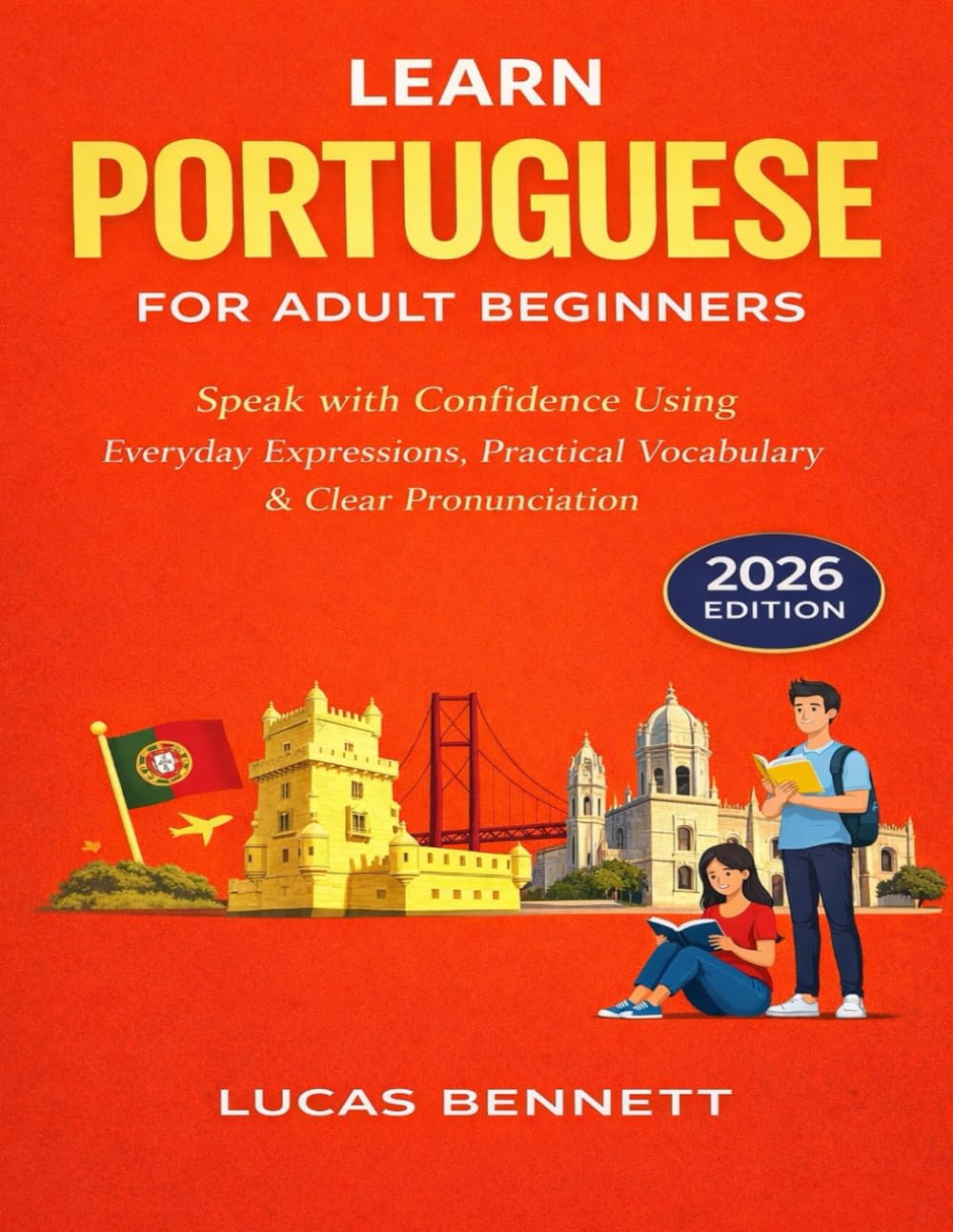 Learn Portuguese for Adult Beginners (2026 Edition): Speak with Confidence Using Everyday Expressions, Practical Vocabulary & Clear Pronunciation