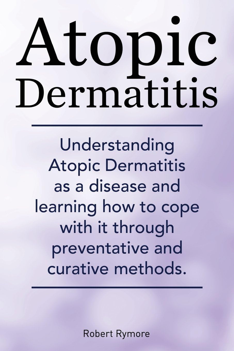 Atopic Dermatitis. Understanding Atopic Dermatitis as a disease and learning how to cope with it through preventative and curative methods. Paperback – September 24, 2014