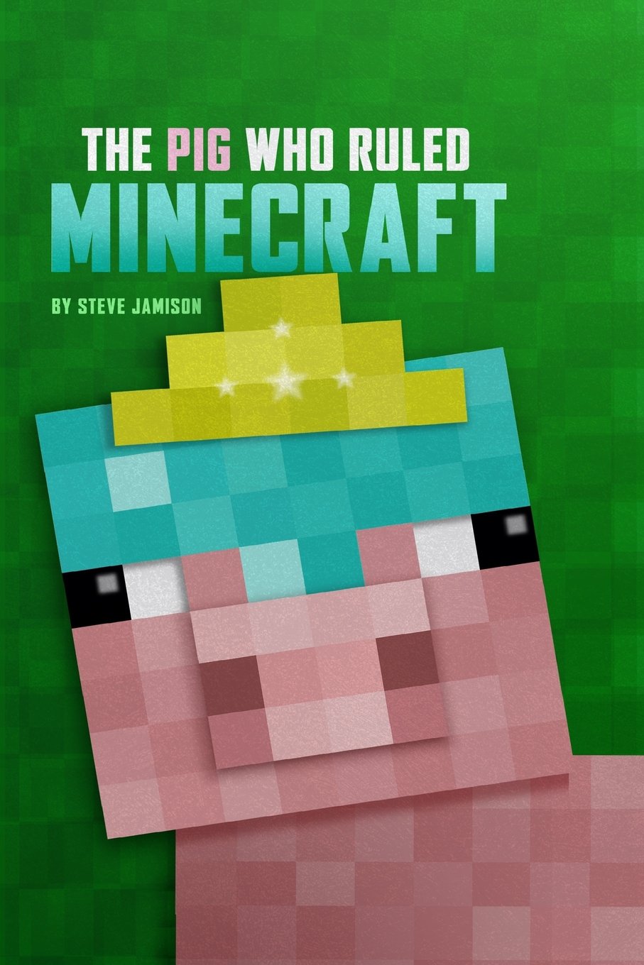 The Pig Who Ruled Minecraft: An Unofficial Minecraft Book