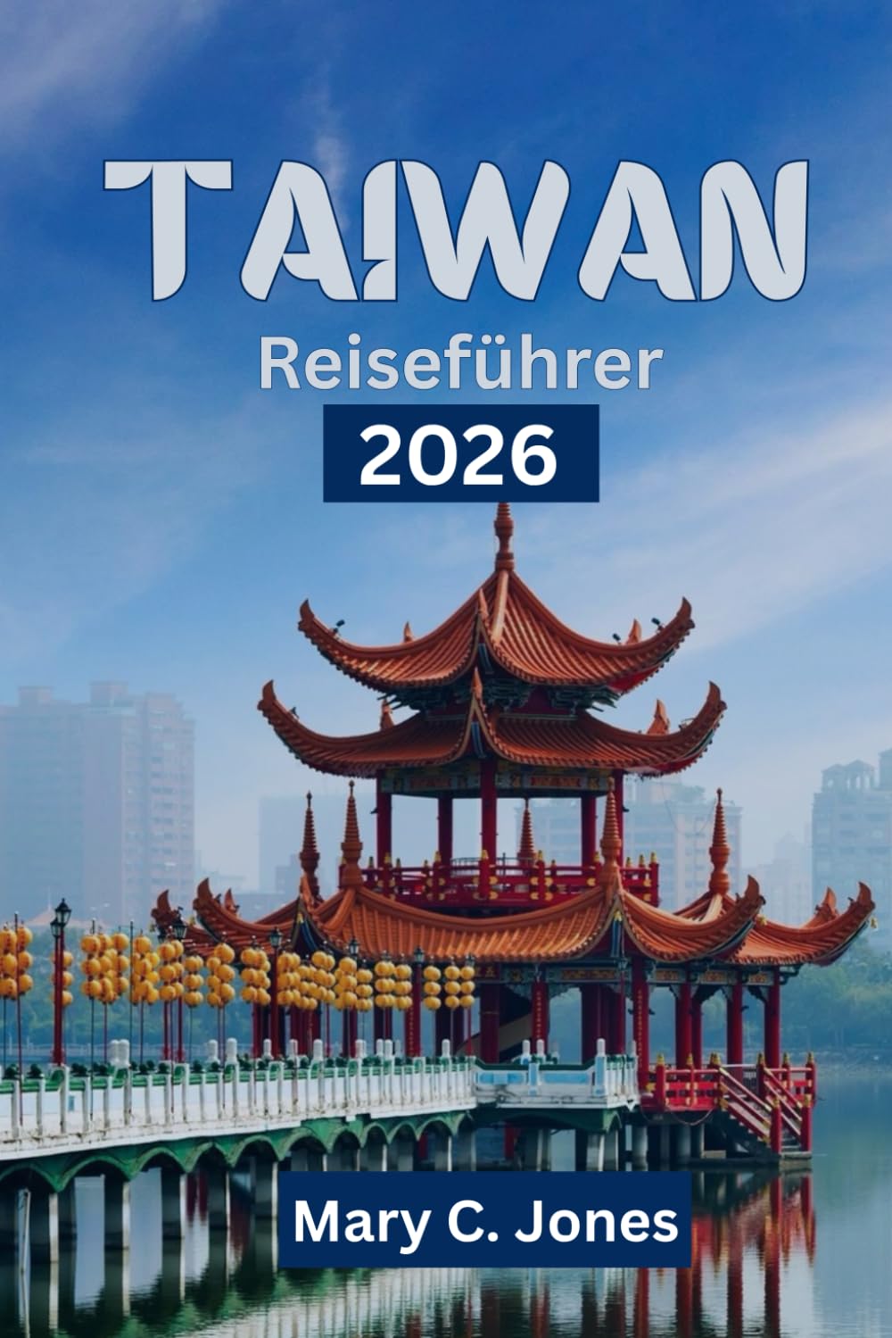Taiwan Reiseführer 2026: Entdecken Sie Top-Reiseziele, Routenvorschläge und Urlaubstipps für Ihr Traum-Taiwan-Abenteuer